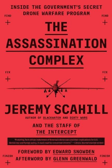 The Assassination Complex: Inside the Governments Secret Drone Warfare Program