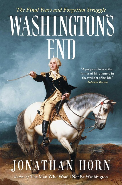 Washingtons End: The Final Years and Forgotten Struggle