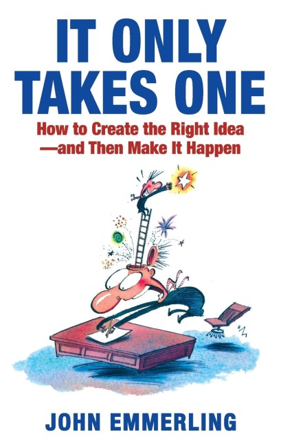 It Only Takes One: How to Create the Right Idea--And Then Make It Happen