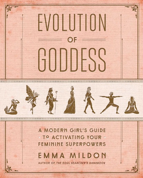 Evolution of Goddess: A Modern Girls Guide to Activating Your Feminine Superpowers