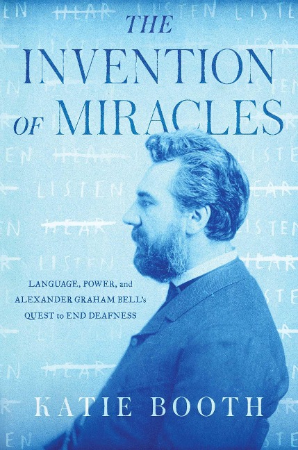 The Invention of Miracles: Language, Power, and Alexander Graham Bells Quest to End Deafness