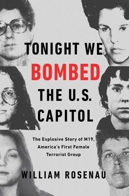 Tonight We Bombed the U.S. Capitol: The Explosive Story of M19, Americas First Female Terrorist Group