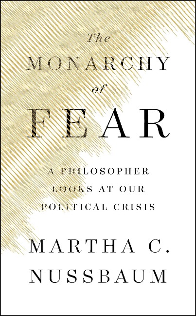 The Monarchy of Fear: A Philosopher Looks at Our Political Crisis