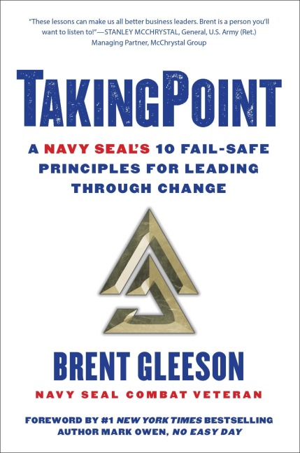 Takingpoint: A Navy Seals 10 Fail Safe Principles for Leading Through Change