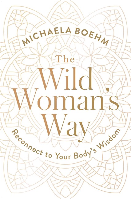 The Wild Womans Way: Reconnect to Your Bodys Wisdom