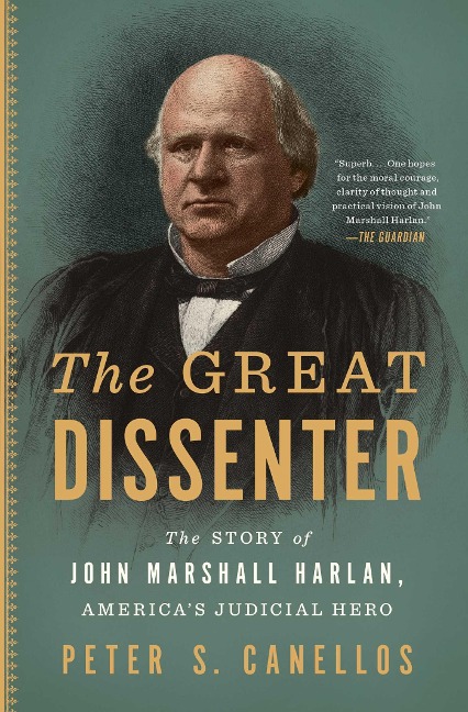 The Great Dissenter: The Story of John Marshall Harlan, Americas Judicial Hero