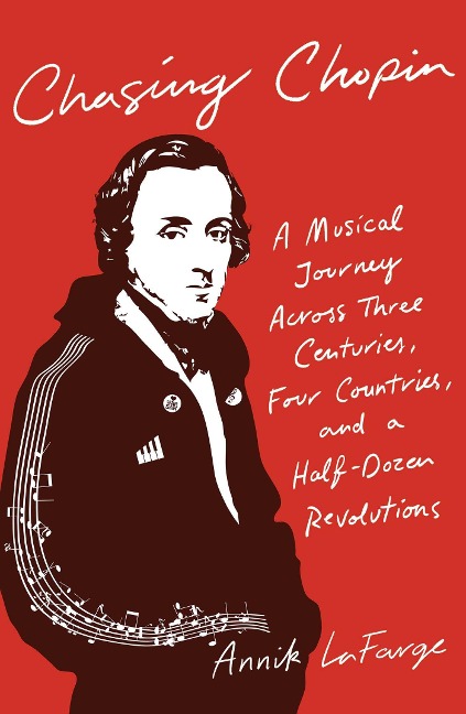 Chasing Chopin: A Musical Journey Across Three Centuries, Four Countries, and a Half-Dozen Revolutions