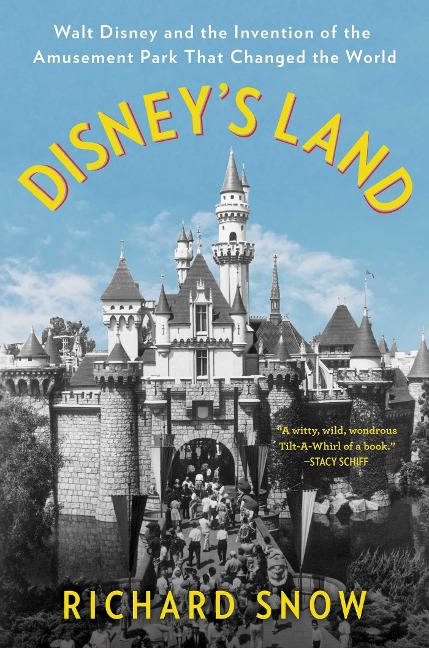 Disneys Land: Walt Disney and the Invention of the Amusement Park That Changed the World