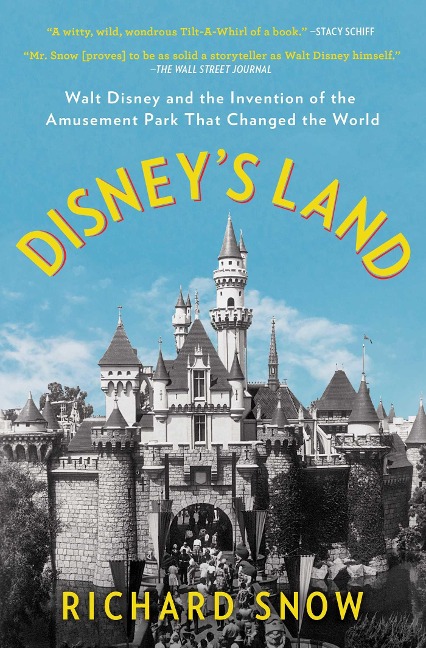 Disneys Land: Walt Disney and the Invention of the Amusement Park That Changed the World