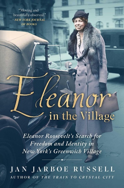 Eleanor in the Village: Eleanor Roosevelts Search for Freedom and Identity in New Yorks Greenwich Village