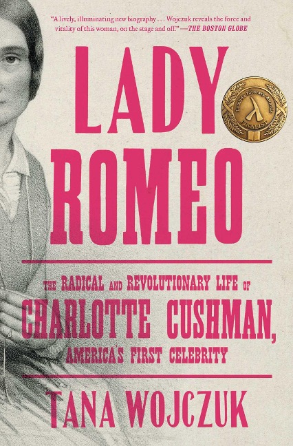 Lady Romeo: The Radical and Revolutionary Life of Charlotte Cushman, Americas First Celebrity