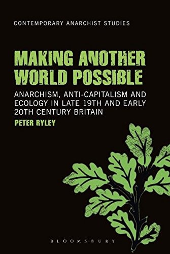 Making Another World Possible Anarchism, Anti-capitalism and Ecology in Late 19th and Early 20th Century Britain