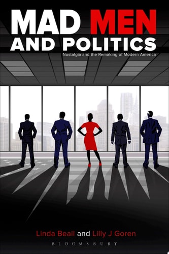 Mad Men and Politics Nostalgia and the Remaking of Modern America