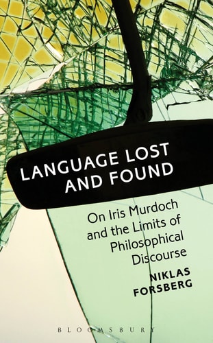 Language Lost and Found On Iris Murdoch and the Limits of Philosophical Discourse