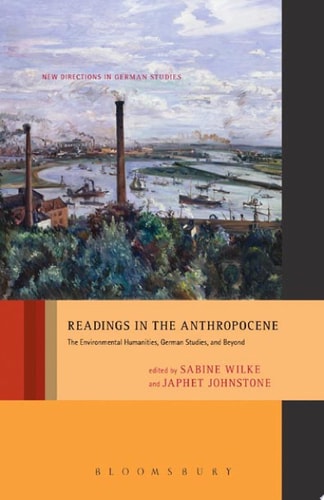 Readings in the Anthropocene The Environmental Humanities, German Studies, and Beyond