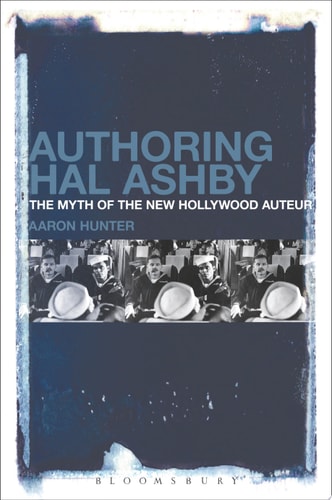 Authoring Hal Ashby The Myth of the New Hollywood Auteur
