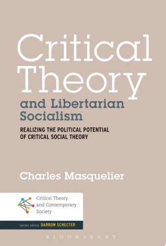 Critical Theory and Libertarian Socialism Realizing the Political Potential of Critical Social Theory