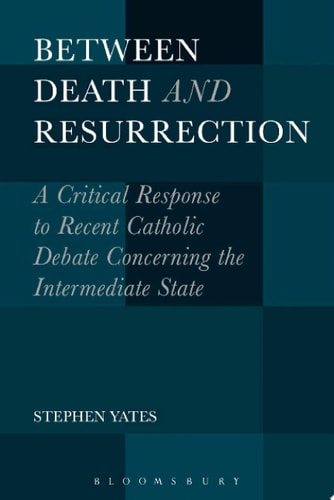 Between Death and Resurrection A Critical Response to Recent Catholic Debate Concerning the Intermediate State