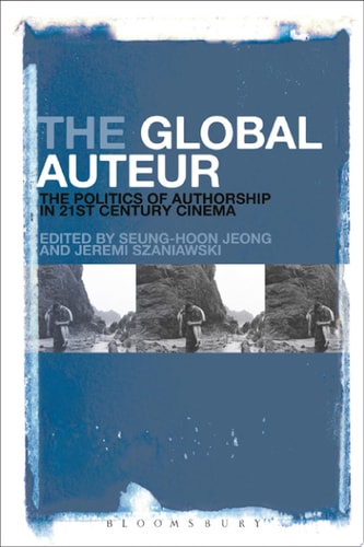 The Global Auteur The Politics of Authorship in 21st Century Cinema