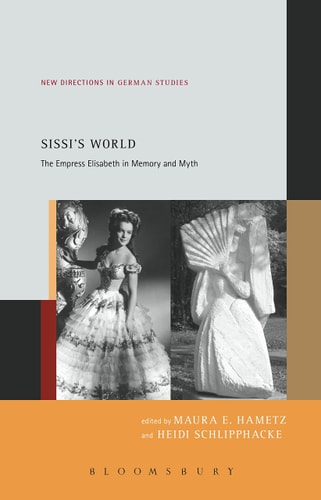 Sissi’s World: The Empress Elisabeth in Memory and Myth (New Directions in German Studies, 22)