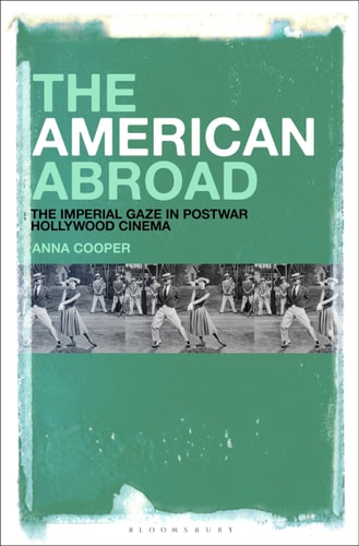 The American Abroad The Imperial Gaze in Postwar Hollywood Cinema