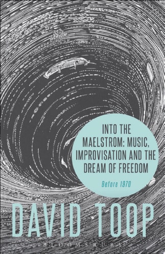 Into the Maelstrom: Music, Improvisation and the Dream of Freedom Before 1970