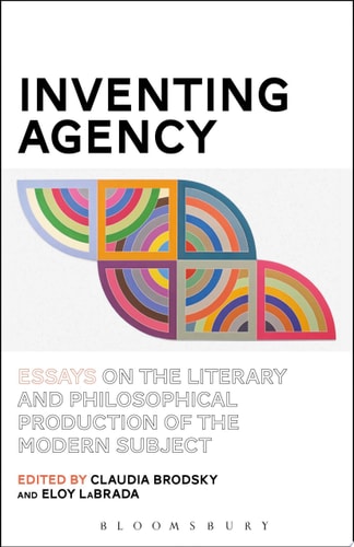 Inventing Agency Essays on the Literary and Philosophical Production of the Modern Subject