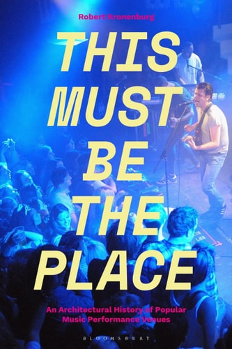 This Must Be The Place An Architectural History of Popular Music Performance Venues