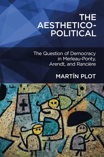 The Aesthetico-Political The Question of Democracy in Merleau-Ponty, Arendt, and Rancière