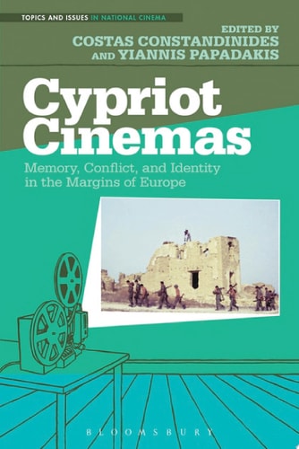 Cypriot Cinemas Memory, Conflict, and Identity in the Margins of Europe