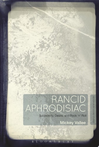 Rancid Aphrodisiac Subjectivity, Desire, and Rock 'n' Roll