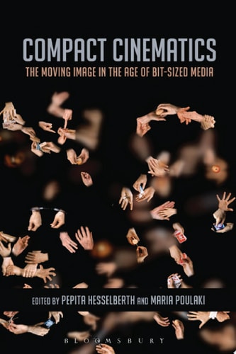 Compact Cinematics The Moving Image in the Age of Bit-Sized Media