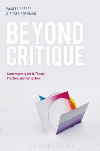 Beyond Critique Contemporary Art in Theory, Practice, and Instruction