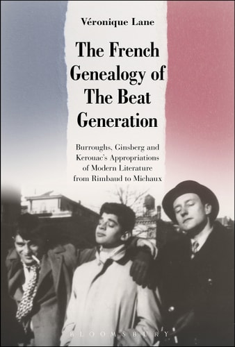 The French Genealogy of The Beat Generation Burroughs, Ginsberg and Kerouac's Appropriations of Modern Literature, from Rimbaud to Michaux