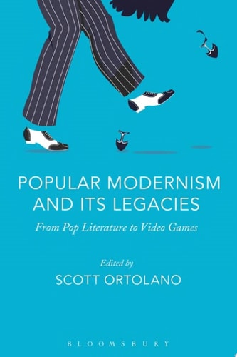 Popular Modernism and Its Legacies From Pop Literature to Video Games