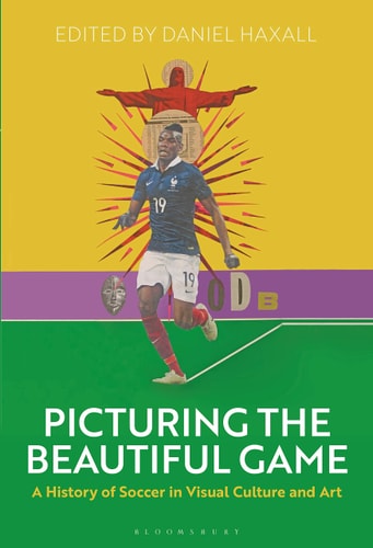 Picturing the Beautiful Game A History of Soccer in Visual Culture and Art
