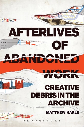 Afterlives of Abandoned Work Creative Debris in the Archive