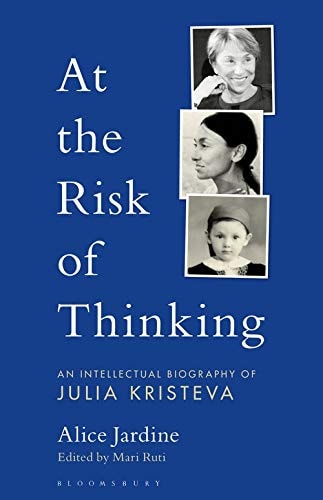 At The Risk of Thinking An Intellectual Biography of Julia Kristeva