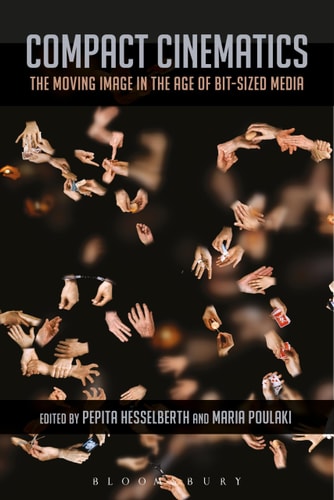 Compact Cinematics The Moving Image in the Age of Bit-Sized Media