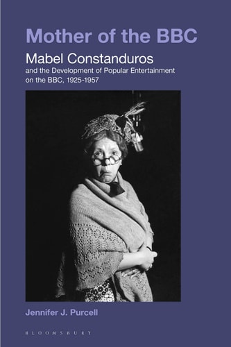 Mother of the BBC Mabel Constanduros and the Development of Popular Entertainment on the BBC, 1925-57
