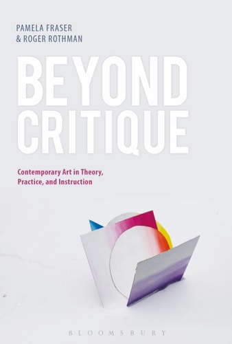 Beyond Critique Contemporary Art in Theory, Practice, and Instruction