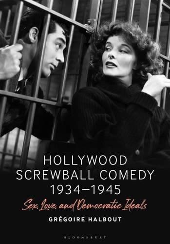 Hollywood Screwball Comedy 1934-1945 Sex, Love, and Democratic Ideals