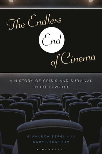 The Endless End of Cinema A History of Crisis and Survival in Hollywood