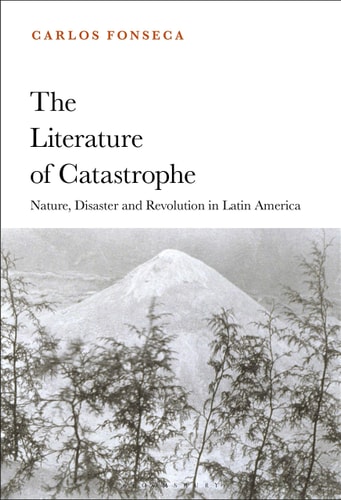 The Literature of Catastrophe Nature, Disaster and Revolution in Latin America