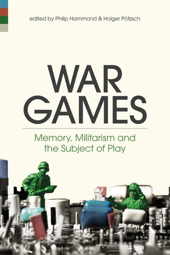 War Games Memory, Militarism and the Subject of Play
