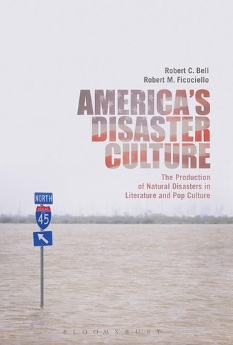 America's Disaster Culture The Production of Natural Disasters in Literature and Pop Culture