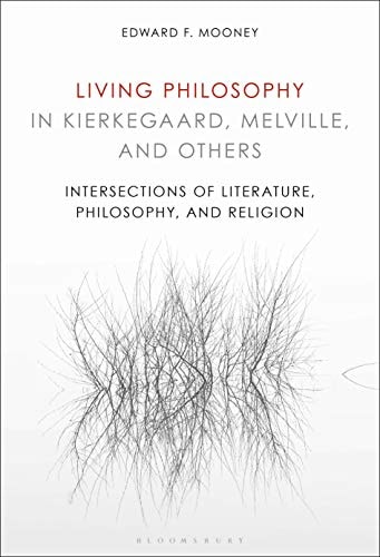 Living Philosophy in Kierkegaard, Melville, and Others Intersections of Literature, Philosophy, and Religion