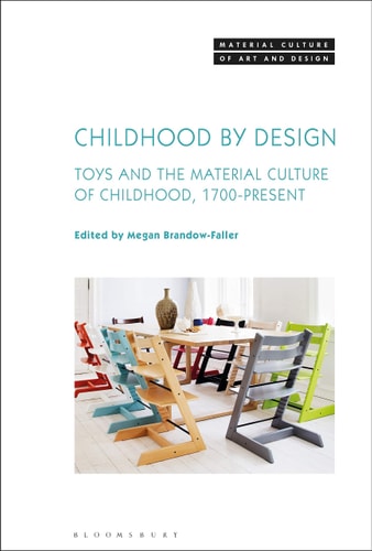 Childhood by Design Toys and the Material Culture of Childhood, 1700-present