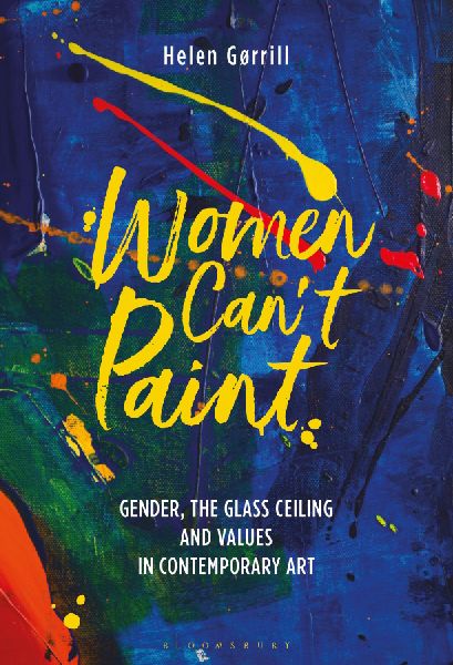 Women Cant Paint: Gender, the Glass Ceiling and Values in Contemporary Art