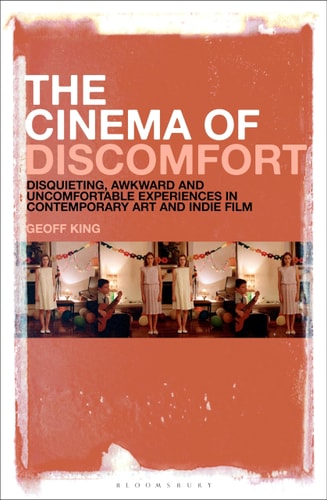 The Cinema of Discomfort Disquieting, Awkward and Uncomfortable Experiences in Contemporary Art and Indie Film
